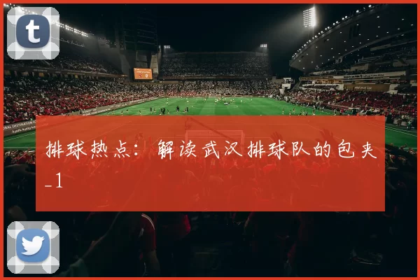 排球热点：解读武汉排球队的包夹_1